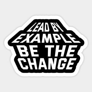 Lead By Example Be The Change Sticker